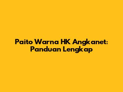 Paito Warna HK Angkanet: Panduan Lengkap