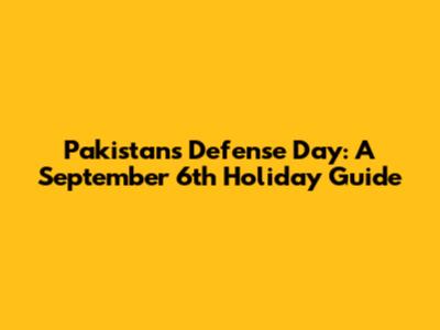 Pakistan's Defense Day: A September 6th Holiday Guide