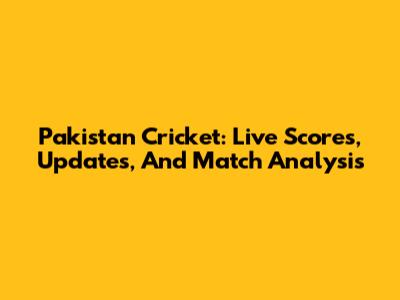 Pakistan Cricket: Live Scores, Updates, And Match Analysis