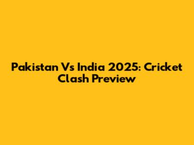 Pakistan Vs India 2025: Cricket Clash Preview