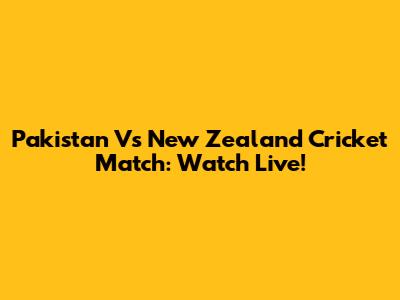 Pakistan Vs New Zealand Cricket Match: Watch Live!