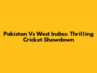 Pakistan Vs West Indies: Thrilling Cricket Showdown