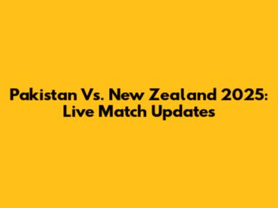 Pakistan Vs. New Zealand 2025: Live Match Updates