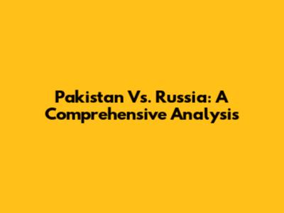 Pakistan Vs. Russia: A Comprehensive Analysis