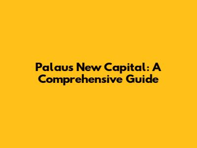 Palau's New Capital: A Comprehensive Guide