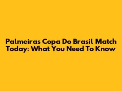 Palmeiras' Copa Do Brasil Match Today: What You Need To Know