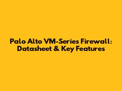 Palo Alto VM-Series Firewall: Datasheet & Key Features