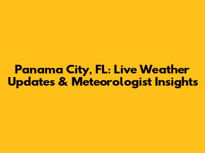 Panama City, FL: Live Weather Updates & Meteorologist Insights