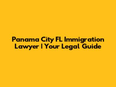 Panama City FL Immigration Lawyer | Your Legal Guide