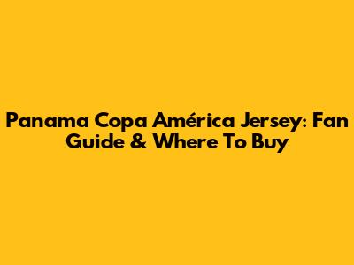 Panama Copa América Jersey: Fan Guide & Where To Buy
