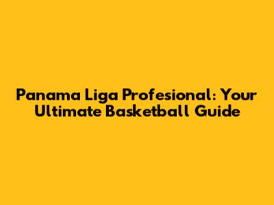 Panama Liga Profesional: Your Ultimate Basketball Guide
