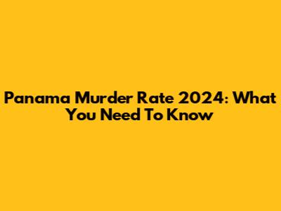 Panama Murder Rate 2024: What You Need To Know