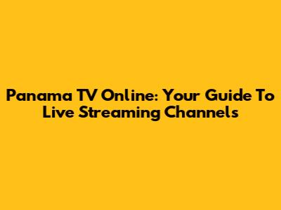 Panama TV Online: Your Guide To Live Streaming Channels