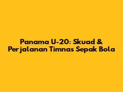 Panama U-20: Skuad & Perjalanan Timnas Sepak Bola