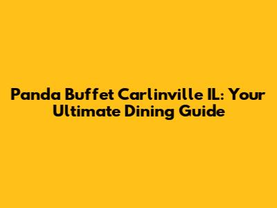 Panda Buffet Carlinville IL: Your Ultimate Dining Guide