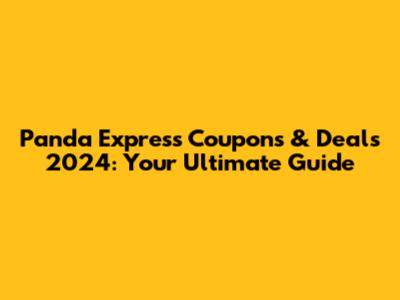 Panda Express Coupons & Deals 2024: Your Ultimate Guide