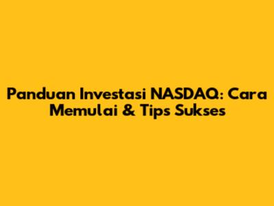 Panduan Investasi NASDAQ: Cara Memulai & Tips Sukses