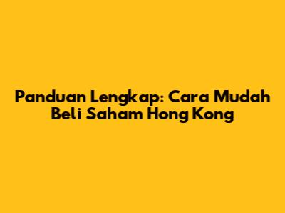 Panduan Lengkap: Cara Mudah Beli Saham Hong Kong