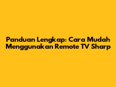 Panduan Lengkap: Cara Mudah Menggunakan Remote TV Sharp