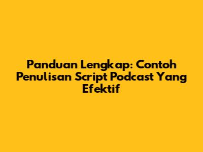 Panduan Lengkap: Contoh Penulisan Script Podcast Yang Efektif