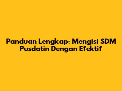 Panduan Lengkap: Mengisi SDM Pusdatin Dengan Efektif