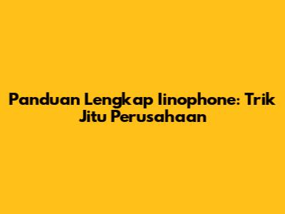 Panduan Lengkap Iinophone: Trik Jitu Perusahaan