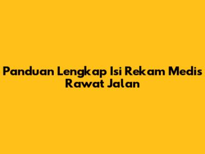 Panduan Lengkap Isi Rekam Medis Rawat Jalan