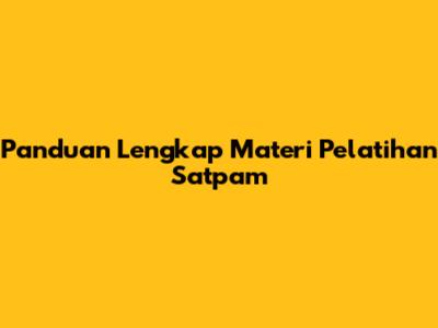 Panduan Lengkap Materi Pelatihan Satpam