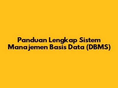 Panduan Lengkap Sistem Manajemen Basis Data (DBMS)