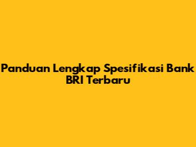 Panduan Lengkap Spesifikasi Bank BRI Terbaru