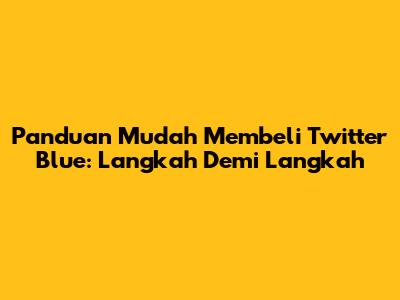 Panduan Mudah Membeli Twitter Blue: Langkah Demi Langkah