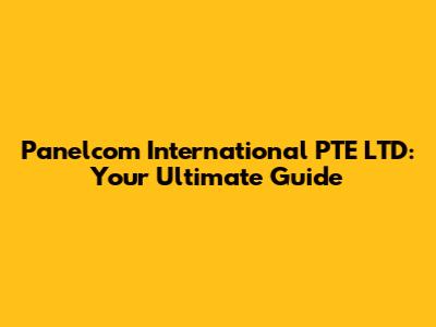 Panelcom International PTE LTD: Your Ultimate Guide