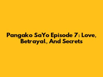 Pangako Sa'Yo Episode 7: Love, Betrayal, And Secrets