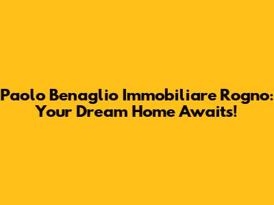 Paolo Benaglio Immobiliare Rogno: Your Dream Home Awaits!