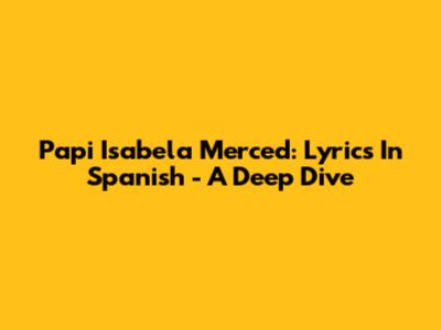 Papi Isabela Merced: Lyrics In Spanish - A Deep Dive