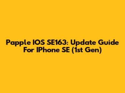 Papple IOS SE163: Update Guide For IPhone SE (1st Gen)