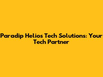 Paradip Helios Tech Solutions: Your Tech Partner