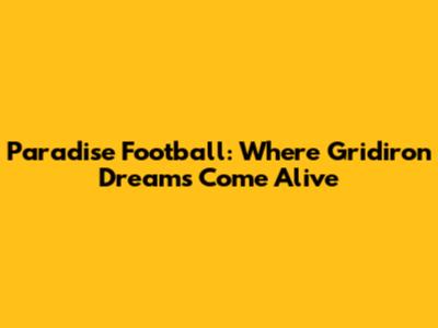 Paradise Football: Where Gridiron Dreams Come Alive