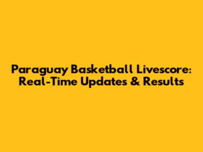Paraguay Basketball Livescore: Real-Time Updates & Results