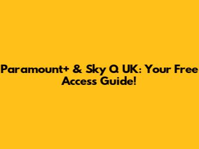 Paramount+ & Sky Q UK: Your Free Access Guide!