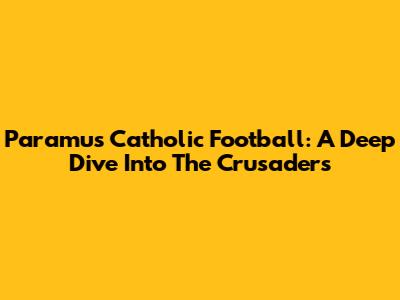 Paramus Catholic Football: A Deep Dive Into The Crusaders