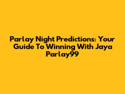 Parlay Night Predictions: Your Guide To Winning With Jaya Parlay99