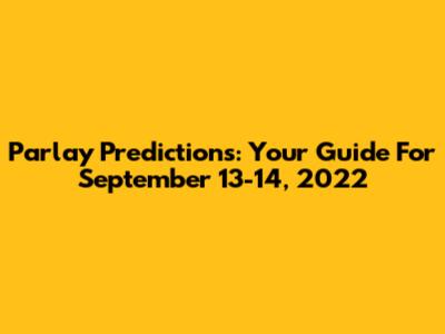 Parlay Predictions: Your Guide For September 13-14, 2022