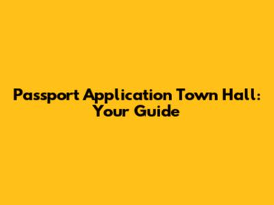 Passport Application Town Hall: Your Guide
