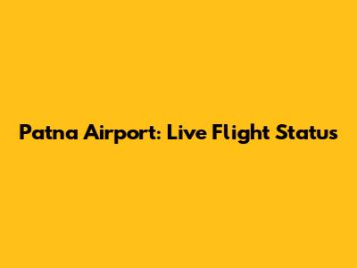 Patna Airport: Live Flight Status