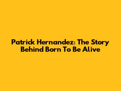 Patrick Hernandez: The Story Behind "Born To Be Alive"