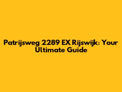 Patrijsweg 2289 EX Rijswijk: Your Ultimate Guide