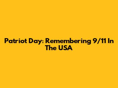 Patriot Day: Remembering 9/11 In The USA