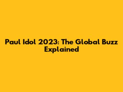 Paul Idol 2023: The Global Buzz Explained