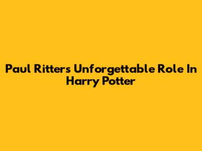 Paul Ritter's Unforgettable Role In Harry Potter